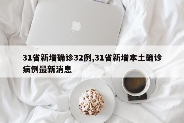 31省新增确诊32例,31省新增本土确诊病例最新消息