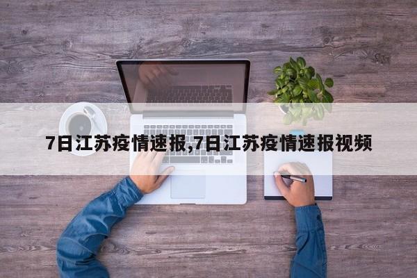 7日江苏疫情速报,7日江苏疫情速报视频